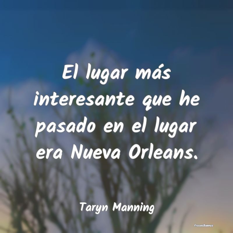 Frases Interesantes - El lugar más interesante que he pasado en el luga...