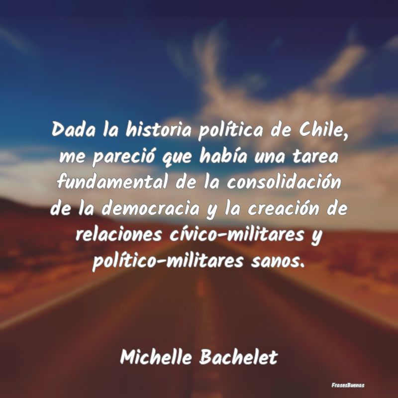 Dada la historia política de Chile, me pareció q...
