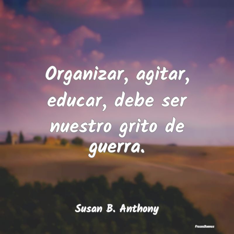 Organizar, agitar, educar, debe ser nuestro grito ...