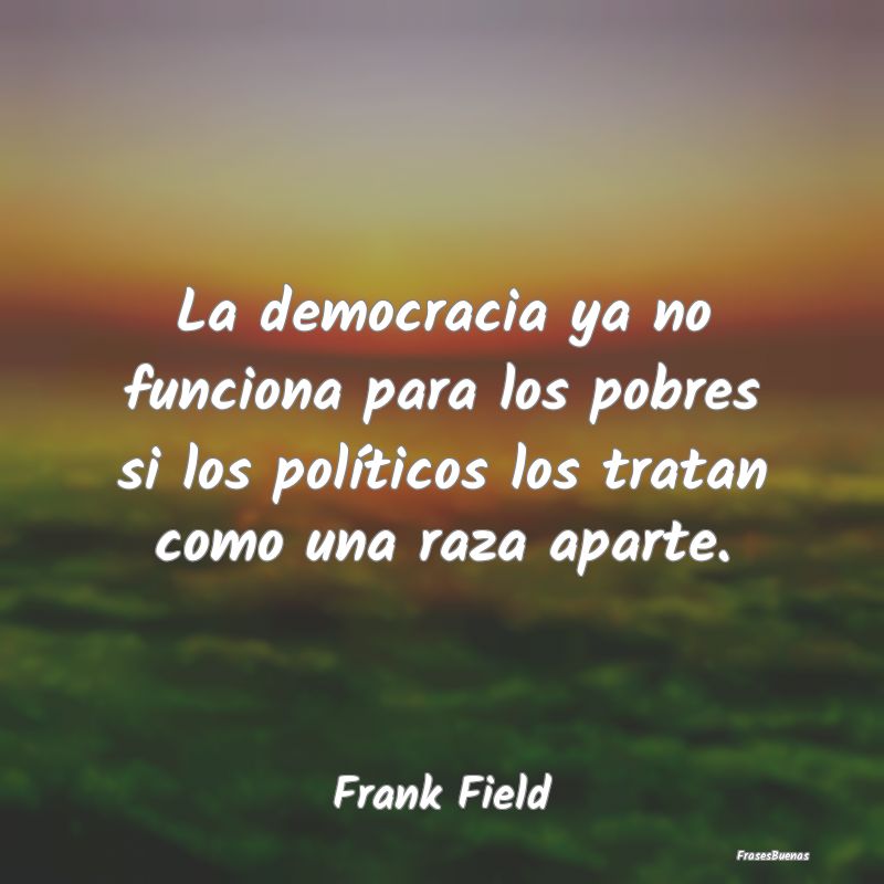 La democracia ya no funciona para los pobres si lo...