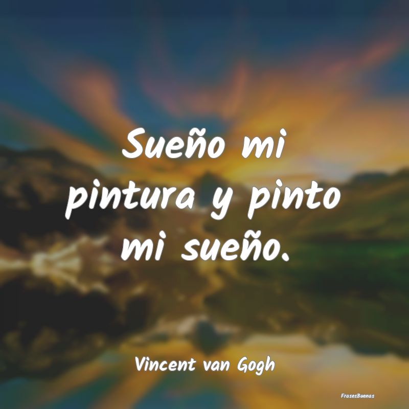 Vincent van Gogh: Sueño con pintar y luego pinto mis sueños​