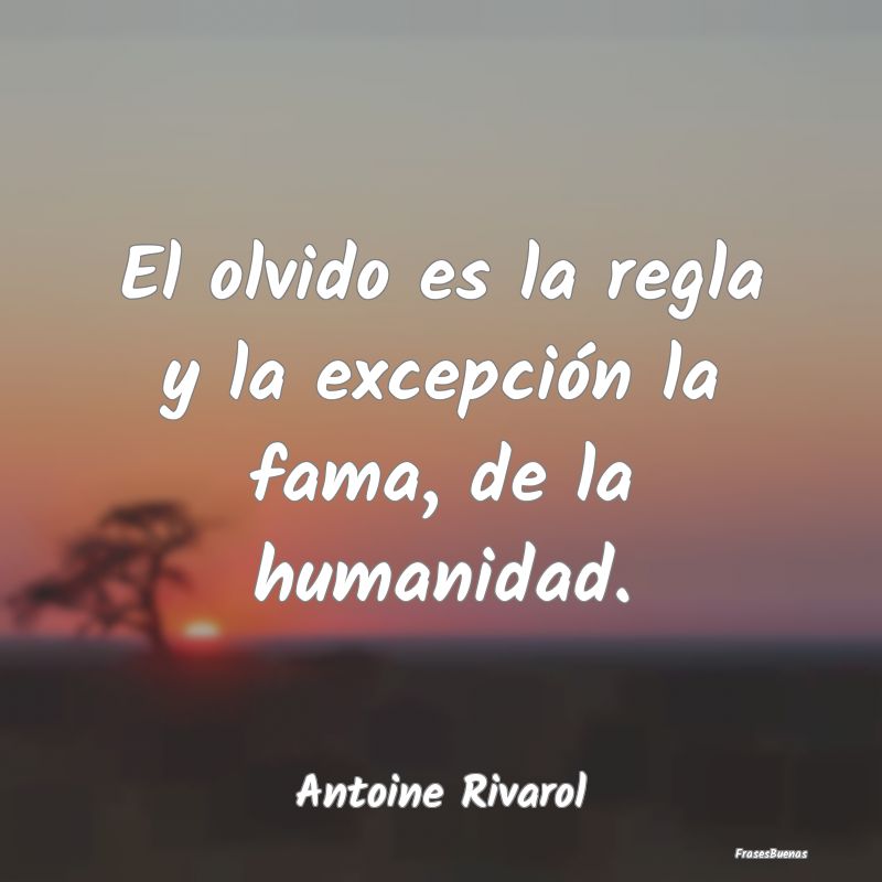 Frases de Humanidad - El olvido es la regla y la excepción la fama, de ...