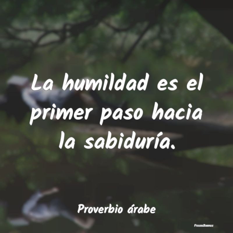 Frases de Humildad - La humildad es el primer paso hacia la sabiduría....
