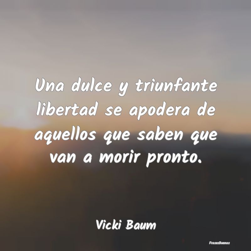 Una dulce y triunfante libertad se apodera de aque...