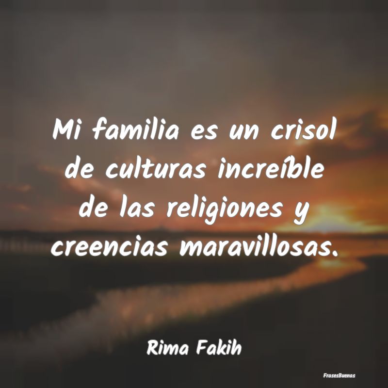 Mi familia es un crisol de culturas increíble de ...