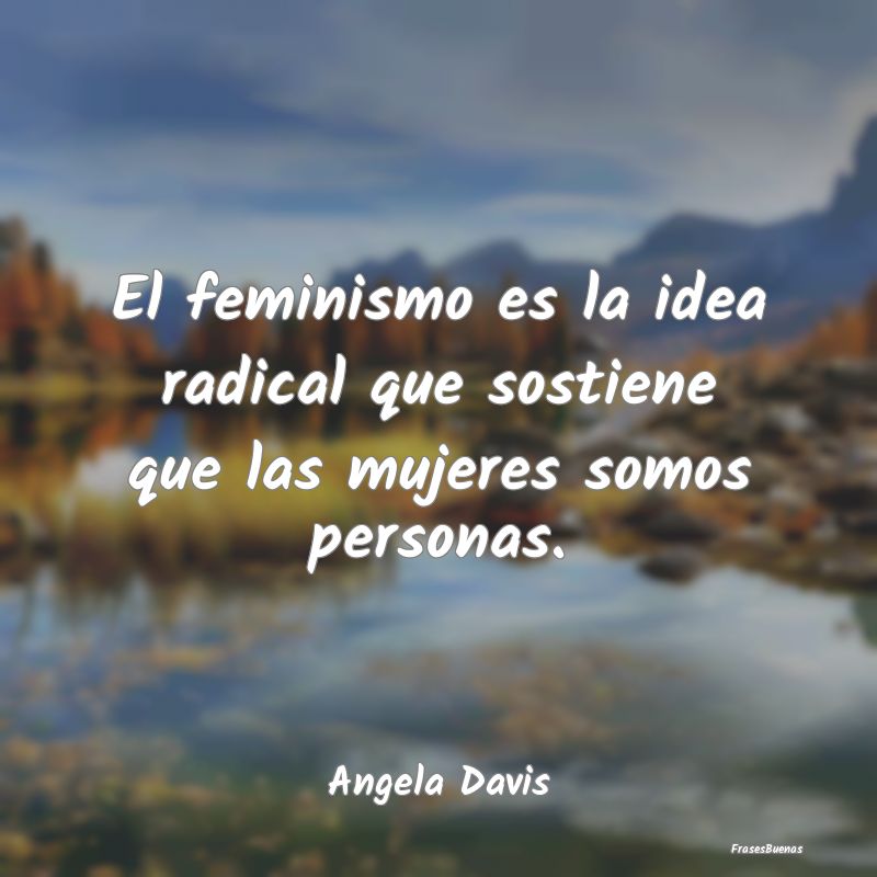 El feminismo es la idea radical que sostiene que l...
