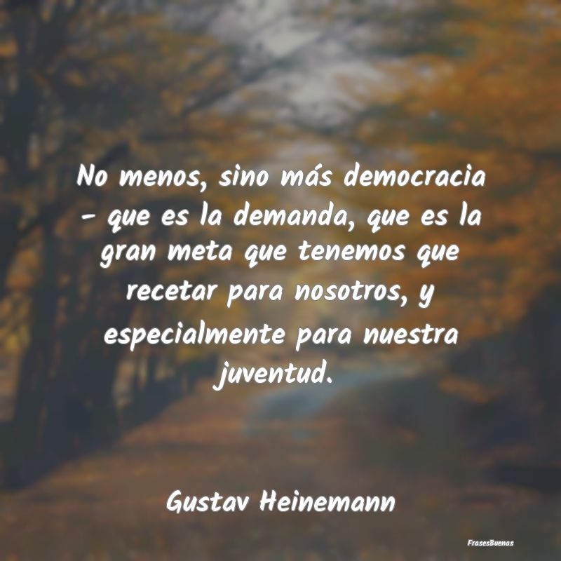 No menos, sino más democracia - que es la demanda...