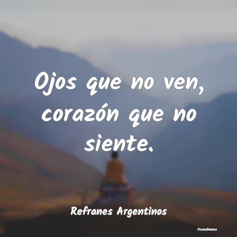 Refranes Argentinos - Ojos que no ven, corazón que no siente....