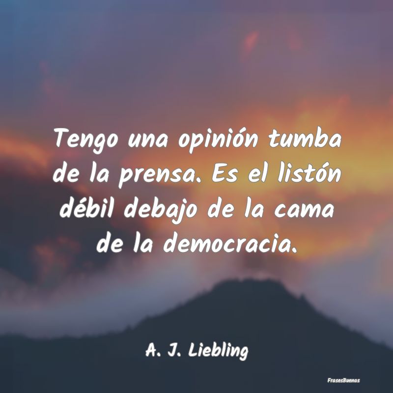 Tengo una opinión tumba de la prensa. Es el list...