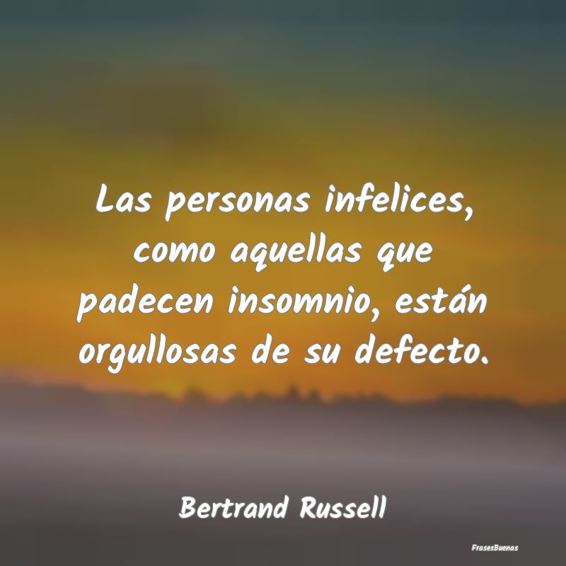 Frases Bertrand Russell - Las personas infelices, como aquellas qu
