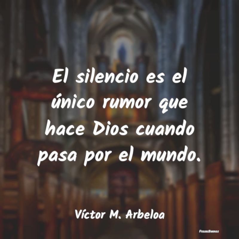 El silencio es el único rumor que hace Dios cuand...