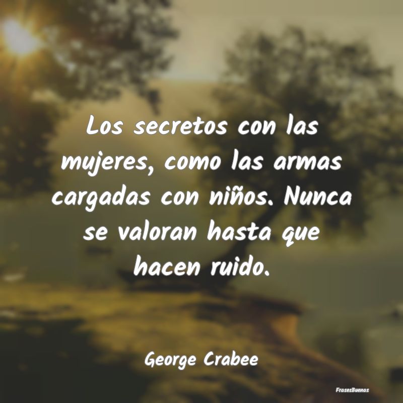 Frases sobre Secretos - Los secretos con las mujeres, como las armas carga...