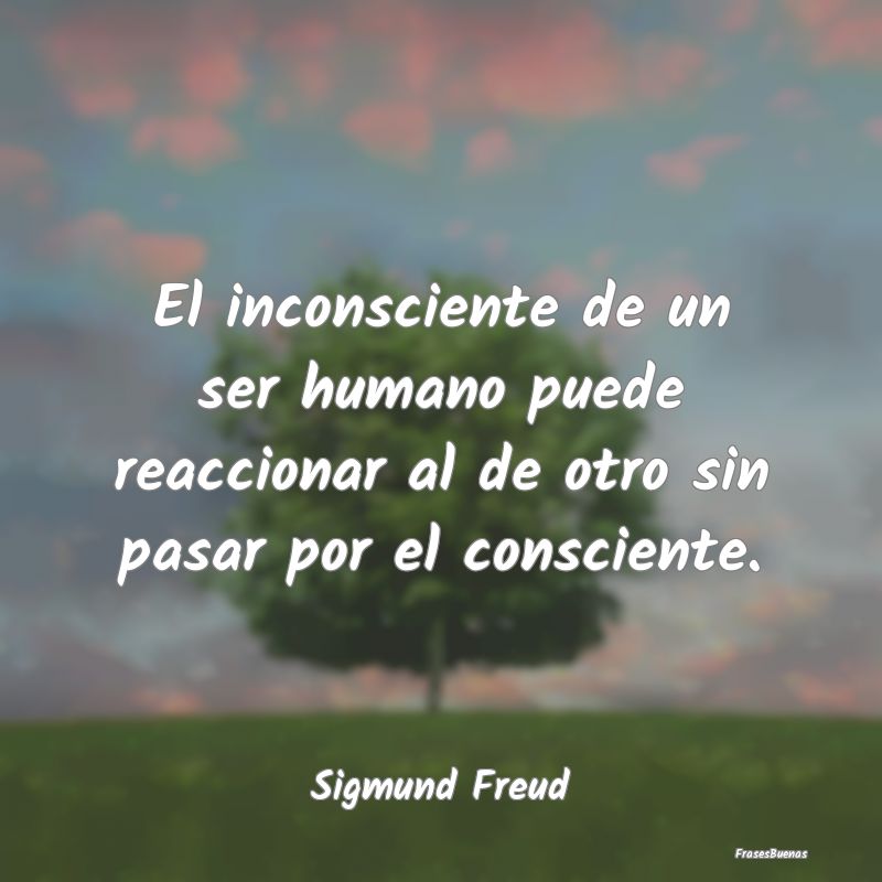 Frases De Sigmund Freud El Inconsciente De Un Ser Humano Puede R