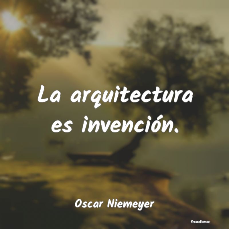 La arquitectura es invención....