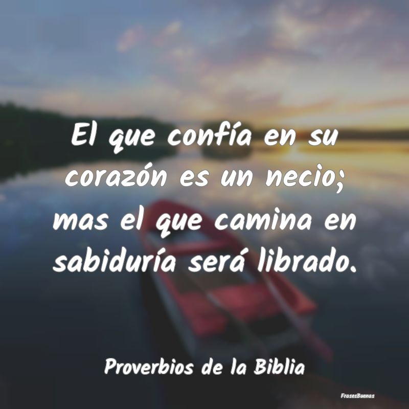 Proverbios de la Biblia - El que confía en su corazón es un necio; mas el ...