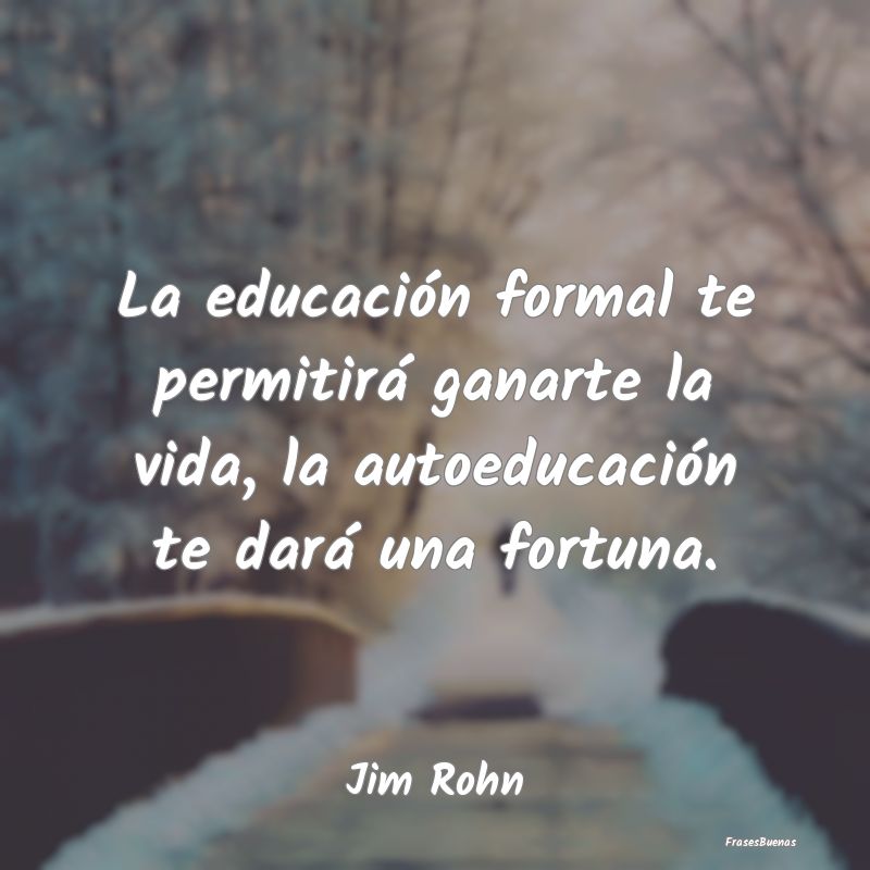 Frases Jim Rohn - La educación formal te permitirá ganar