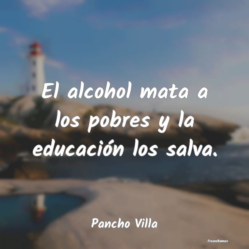 El alcohol mata a los pobres y la educación los s...