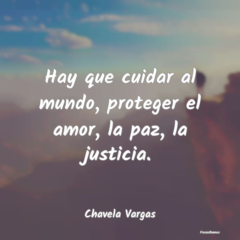 Frases de Protección - Hay que cuidar al mundo, proteger el amor, la paz,...