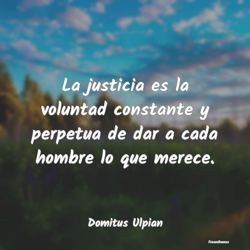 La justicia es la voluntad constante y perpetua de...
