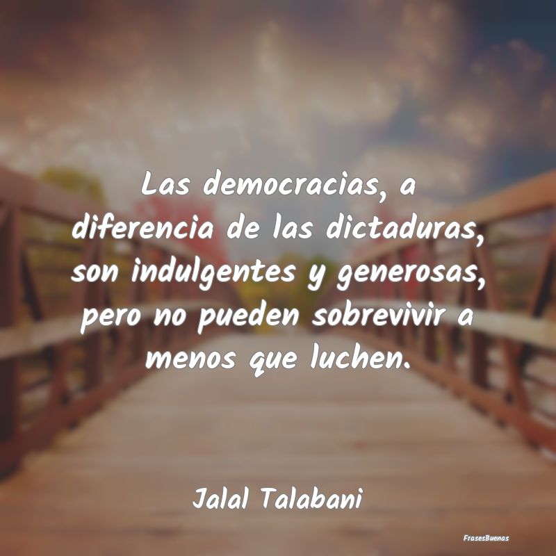 Las democracias, a diferencia de las dictaduras, s...