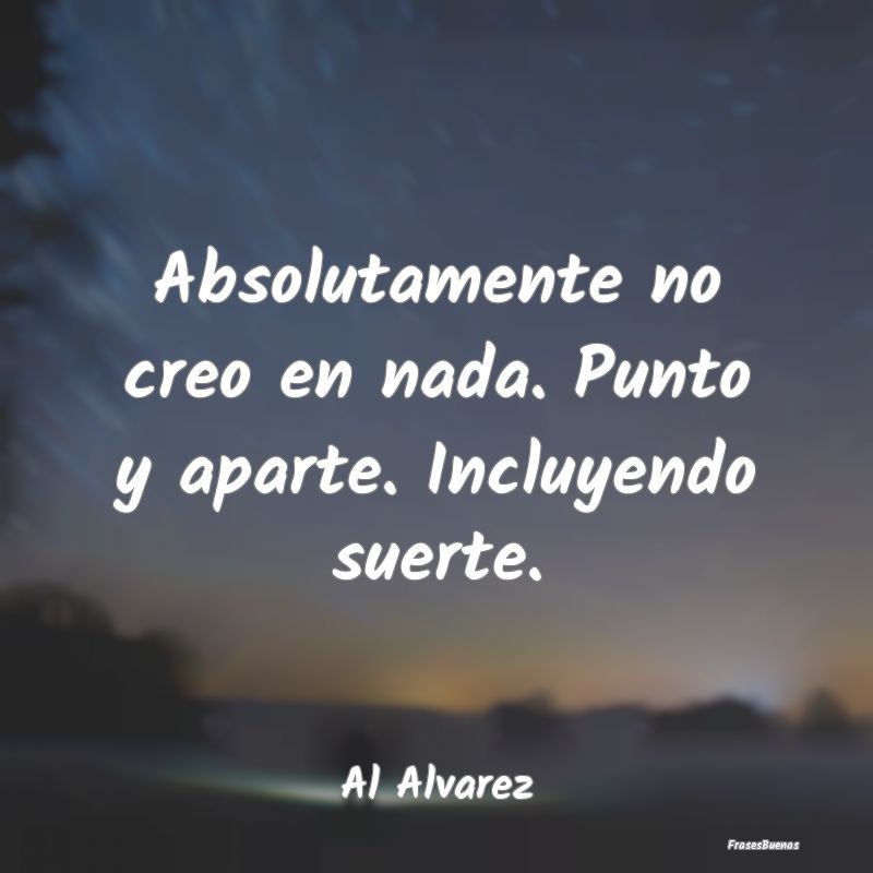 Frases de Suerte - Absolutamente no creo en nada. Punto y aparte. Inc...