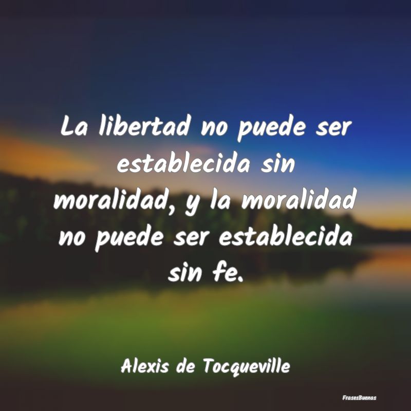 La libertad no puede ser establecida sin moralidad...